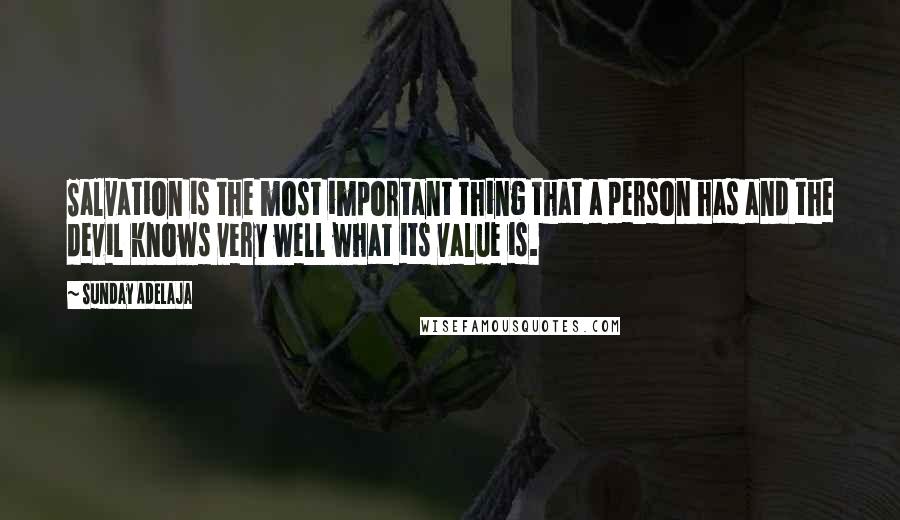 Sunday Adelaja Quotes: Salvation is the most important thing that a person has and the devil knows very well what its value is.