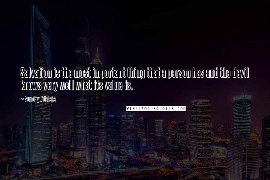 Sunday Adelaja Quotes: Salvation is the most important thing that a person has and the devil knows very well what its value is.