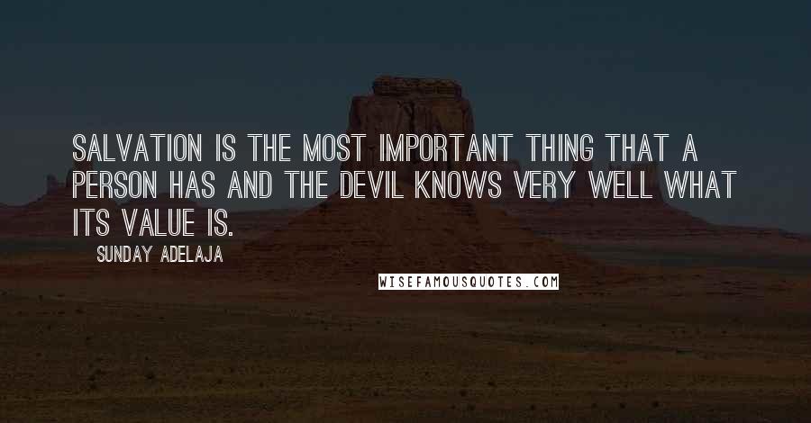 Sunday Adelaja Quotes: Salvation is the most important thing that a person has and the devil knows very well what its value is.