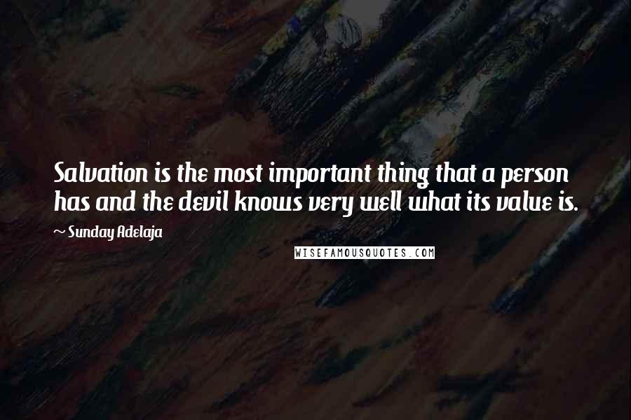 Sunday Adelaja Quotes: Salvation is the most important thing that a person has and the devil knows very well what its value is.