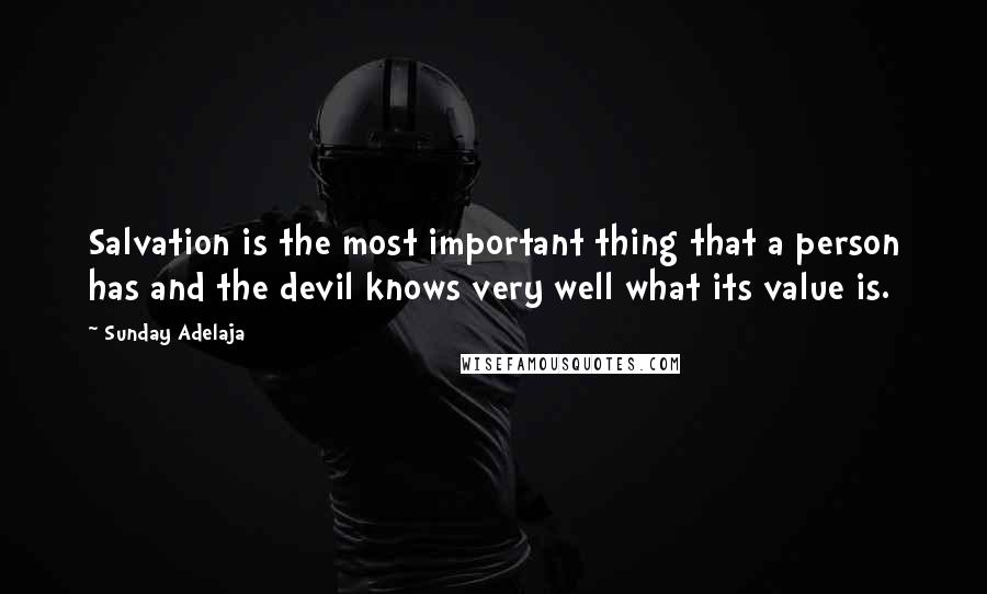 Sunday Adelaja Quotes: Salvation is the most important thing that a person has and the devil knows very well what its value is.