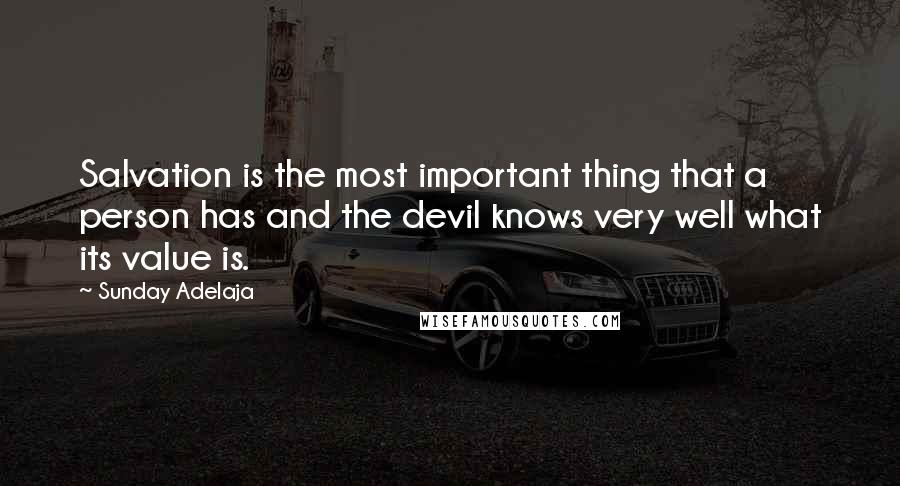 Sunday Adelaja Quotes: Salvation is the most important thing that a person has and the devil knows very well what its value is.