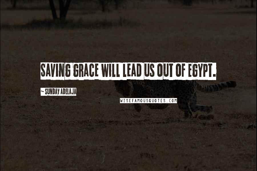 Sunday Adelaja Quotes: Saving grace will lead us out of Egypt.