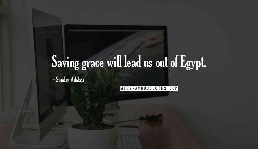 Sunday Adelaja Quotes: Saving grace will lead us out of Egypt.