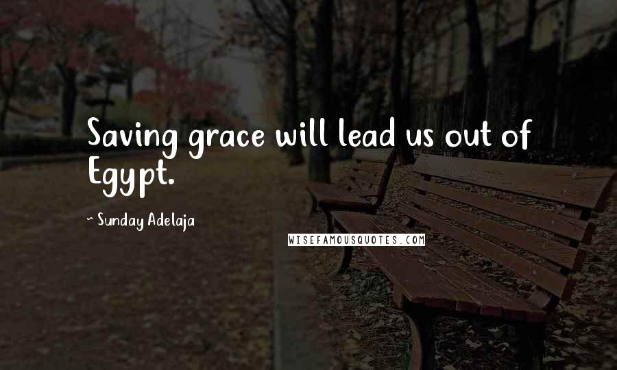 Sunday Adelaja Quotes: Saving grace will lead us out of Egypt.