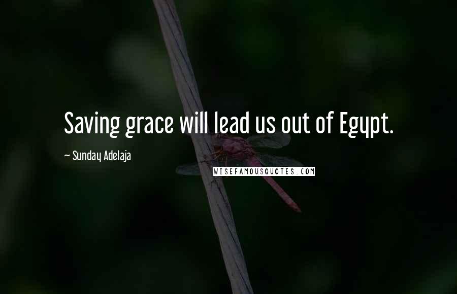 Sunday Adelaja Quotes: Saving grace will lead us out of Egypt.