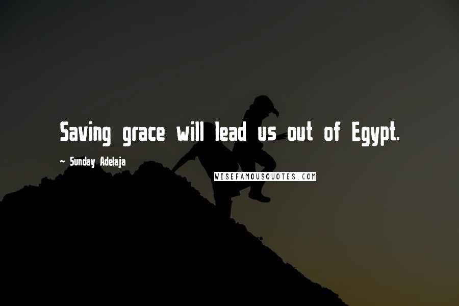 Sunday Adelaja Quotes: Saving grace will lead us out of Egypt.