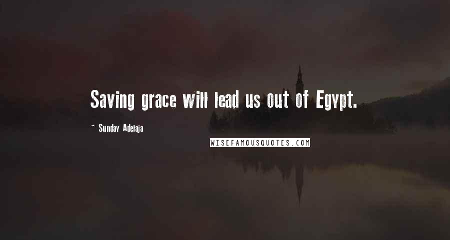 Sunday Adelaja Quotes: Saving grace will lead us out of Egypt.