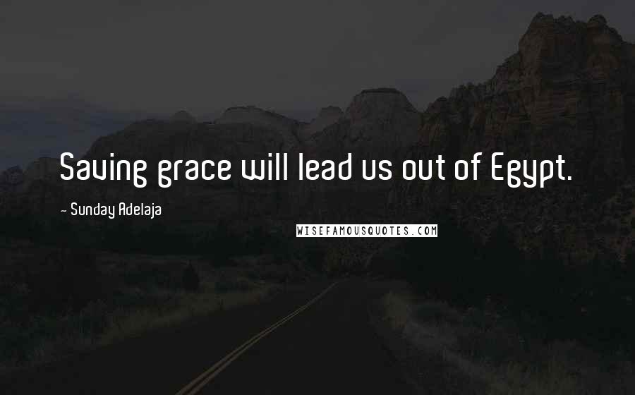 Sunday Adelaja Quotes: Saving grace will lead us out of Egypt.
