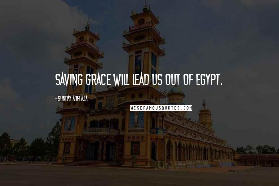 Sunday Adelaja Quotes: Saving grace will lead us out of Egypt.