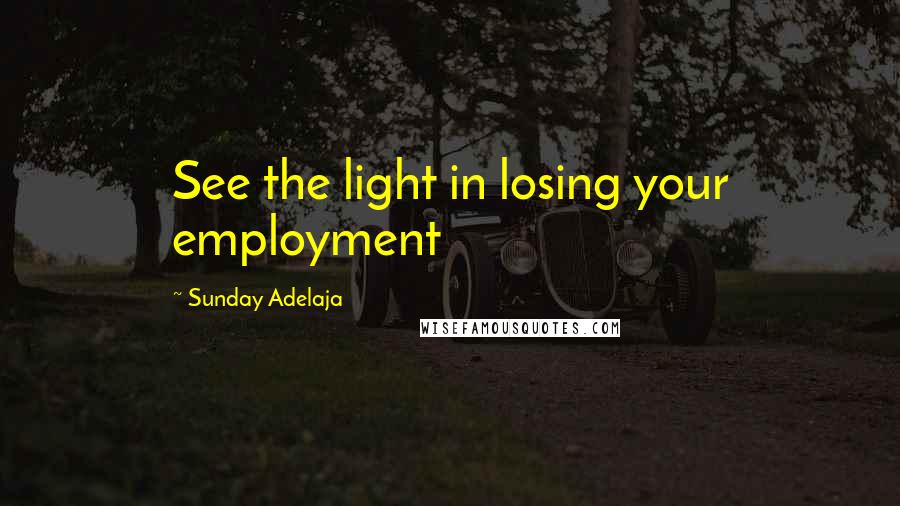 Sunday Adelaja Quotes: See the light in losing your employment