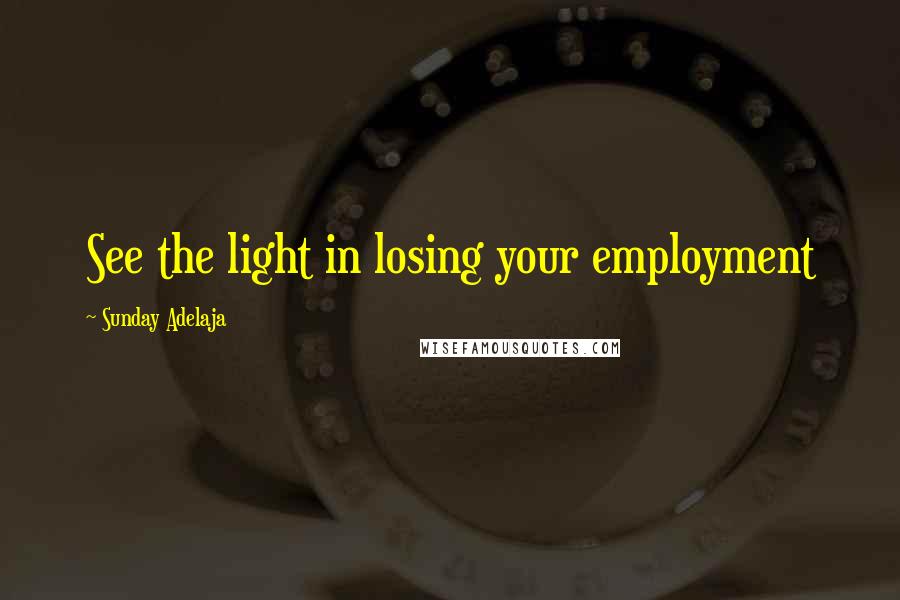 Sunday Adelaja Quotes: See the light in losing your employment