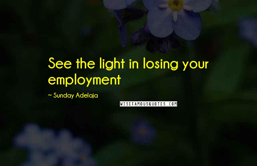 Sunday Adelaja Quotes: See the light in losing your employment