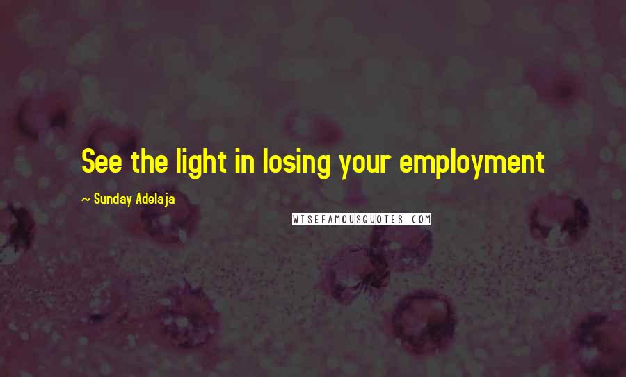 Sunday Adelaja Quotes: See the light in losing your employment