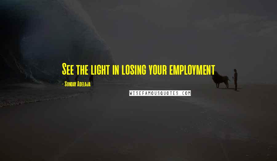 Sunday Adelaja Quotes: See the light in losing your employment