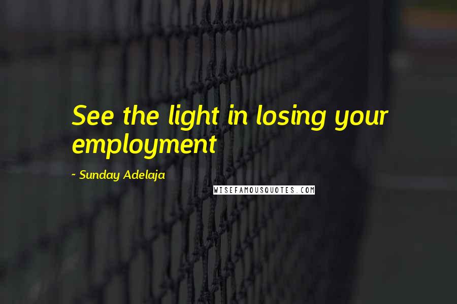 Sunday Adelaja Quotes: See the light in losing your employment