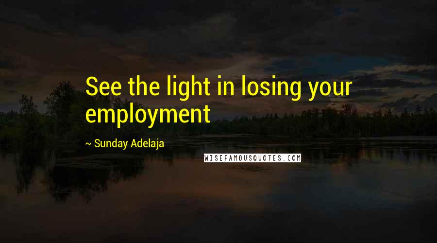 Sunday Adelaja Quotes: See the light in losing your employment