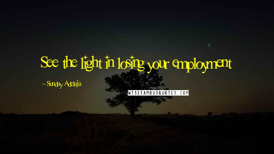 Sunday Adelaja Quotes: See the light in losing your employment