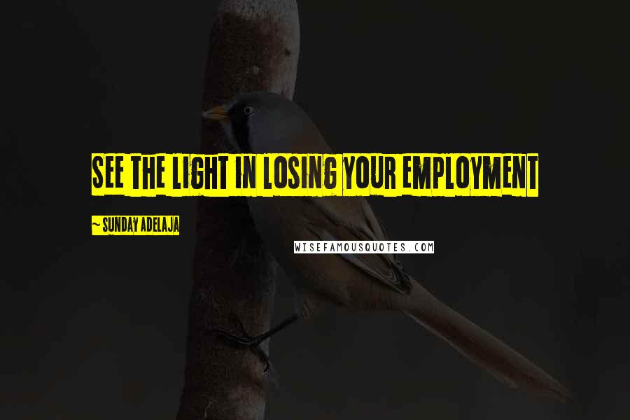 Sunday Adelaja Quotes: See the light in losing your employment