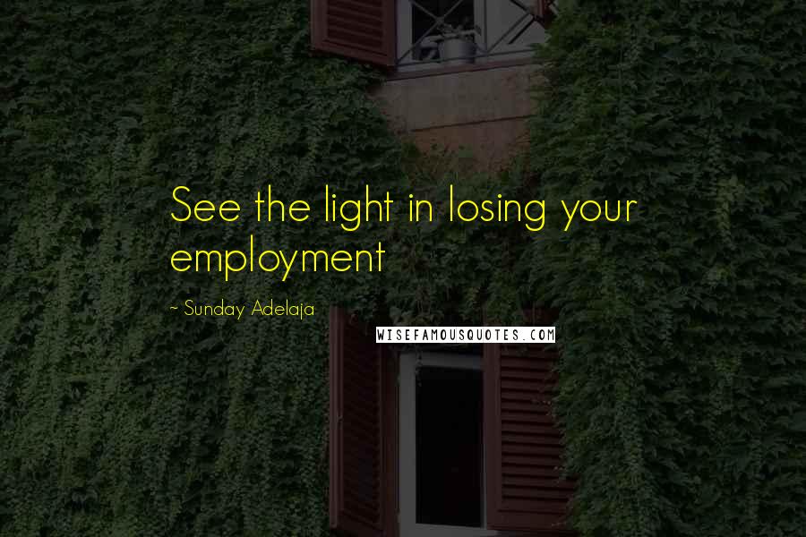 Sunday Adelaja Quotes: See the light in losing your employment