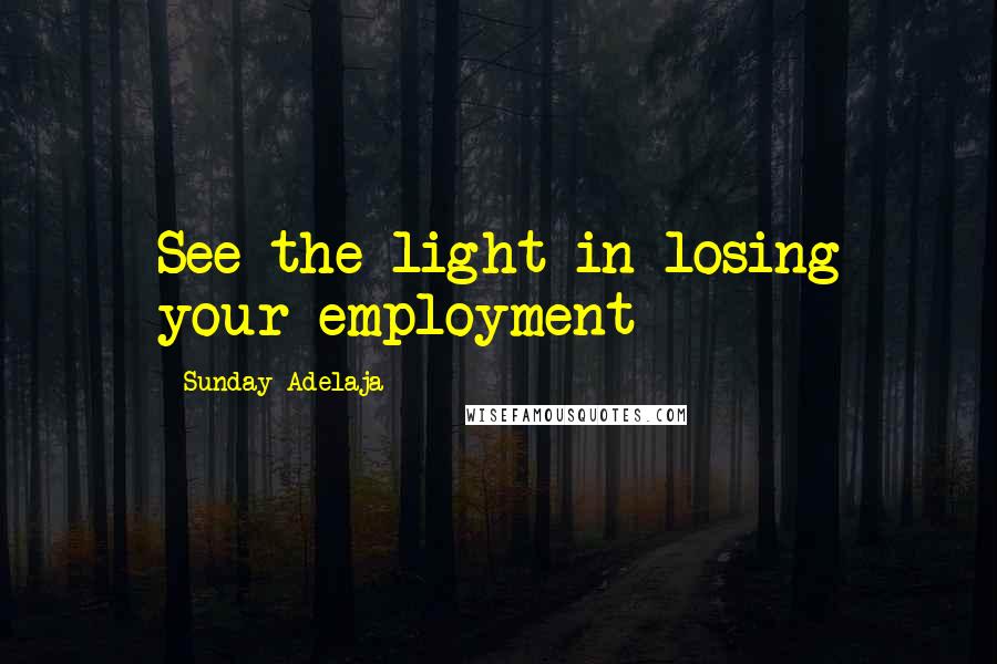 Sunday Adelaja Quotes: See the light in losing your employment