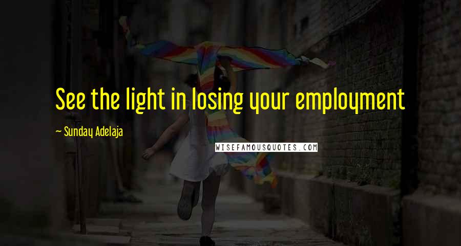 Sunday Adelaja Quotes: See the light in losing your employment