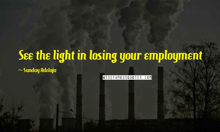 Sunday Adelaja Quotes: See the light in losing your employment