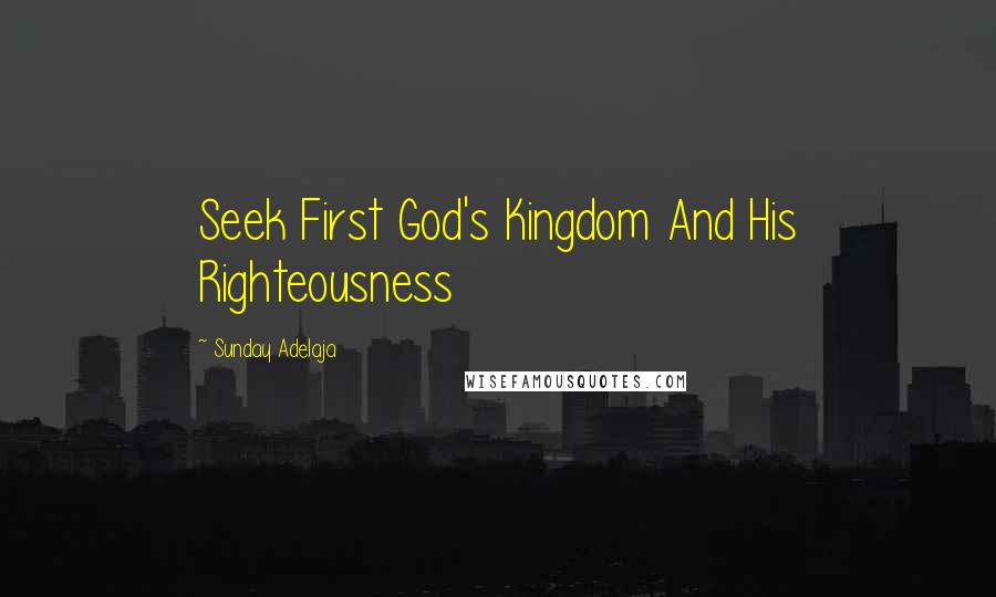 Sunday Adelaja Quotes: Seek First God's Kingdom And His Righteousness