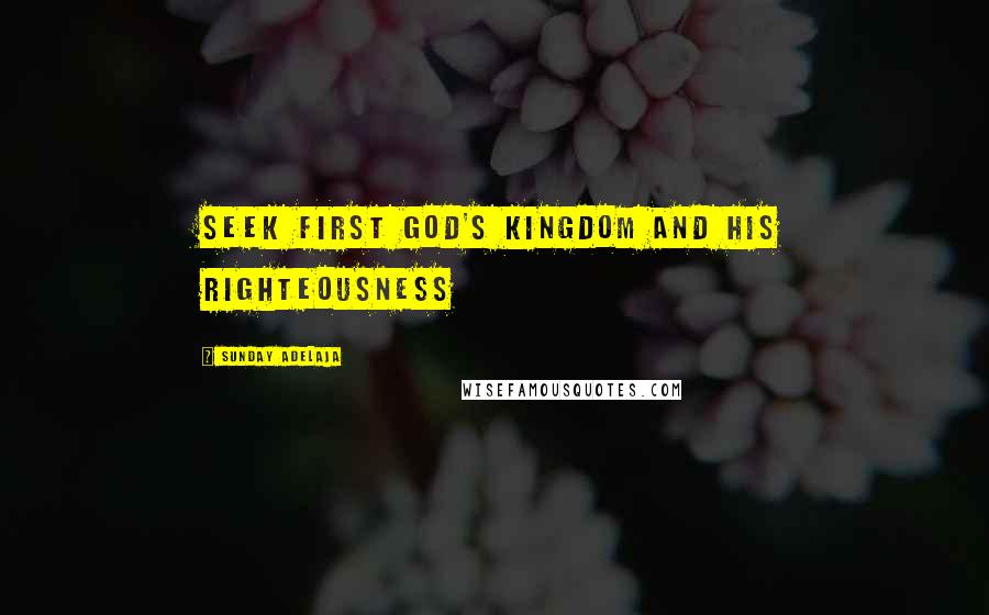 Sunday Adelaja Quotes: Seek First God's Kingdom And His Righteousness