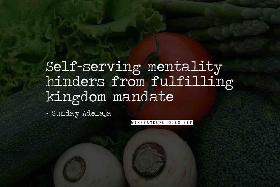Sunday Adelaja Quotes: Self-serving mentality hinders from fulfilling kingdom mandate