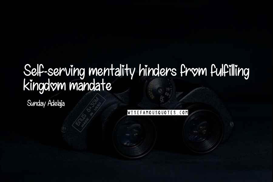 Sunday Adelaja Quotes: Self-serving mentality hinders from fulfilling kingdom mandate