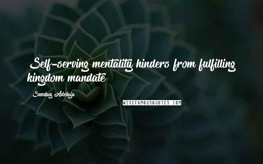 Sunday Adelaja Quotes: Self-serving mentality hinders from fulfilling kingdom mandate