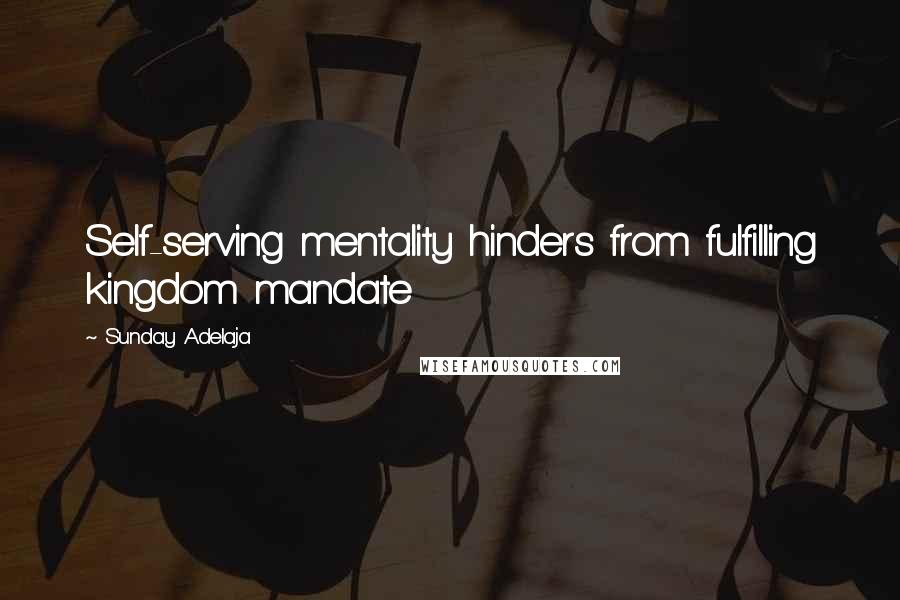 Sunday Adelaja Quotes: Self-serving mentality hinders from fulfilling kingdom mandate