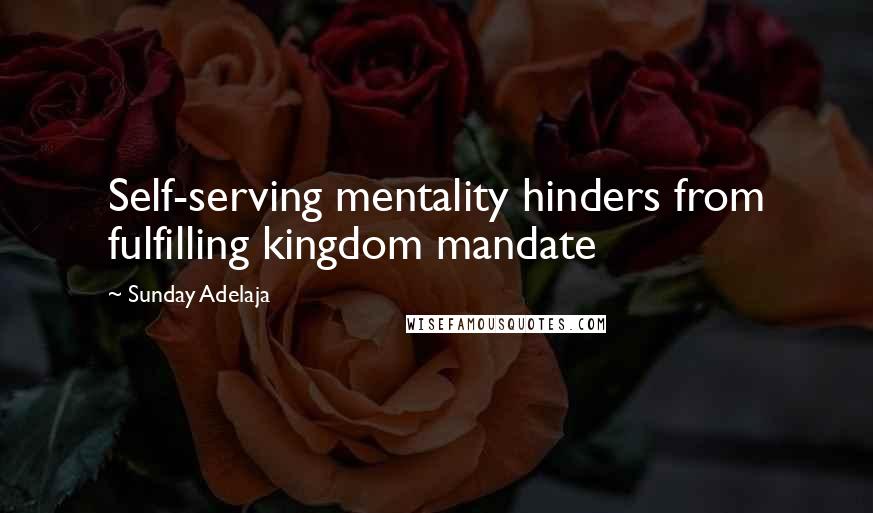 Sunday Adelaja Quotes: Self-serving mentality hinders from fulfilling kingdom mandate