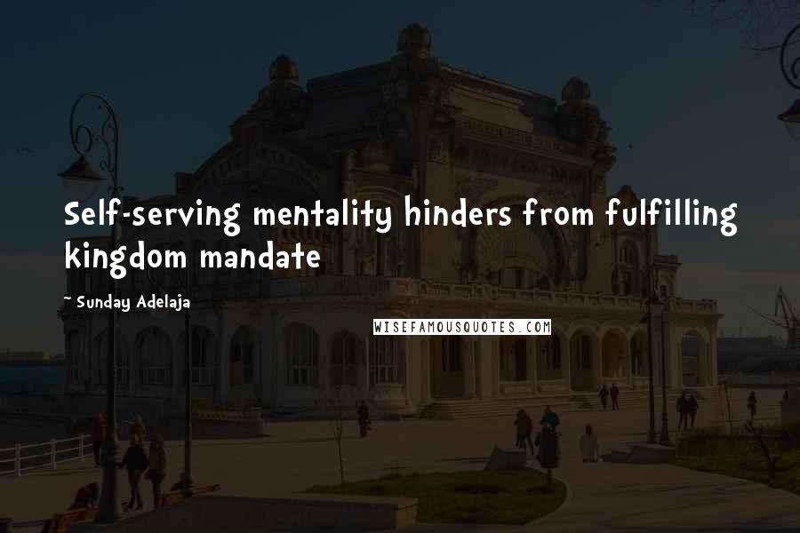 Sunday Adelaja Quotes: Self-serving mentality hinders from fulfilling kingdom mandate