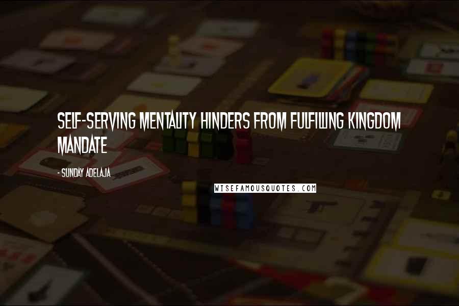 Sunday Adelaja Quotes: Self-serving mentality hinders from fulfilling kingdom mandate