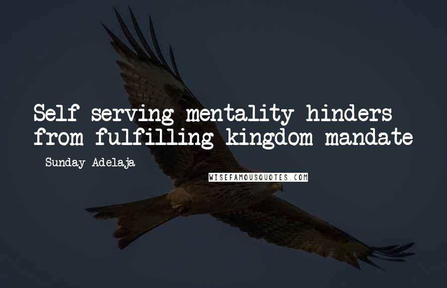 Sunday Adelaja Quotes: Self-serving mentality hinders from fulfilling kingdom mandate