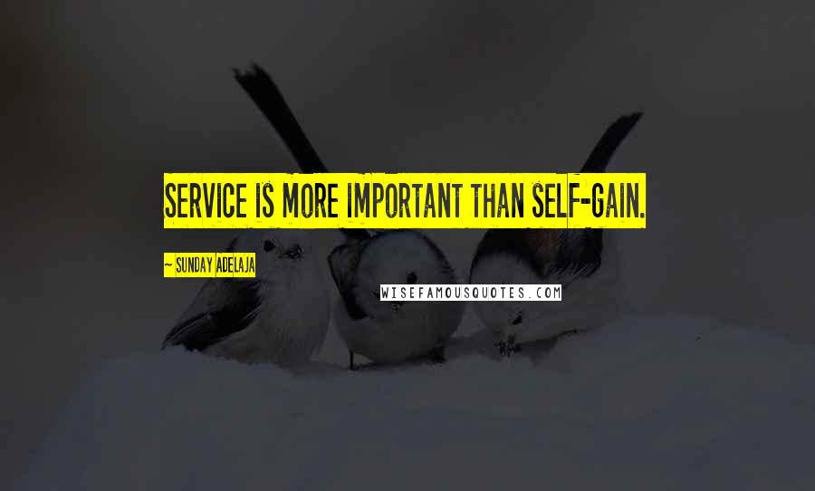 Sunday Adelaja Quotes: Service is more important than self-gain.