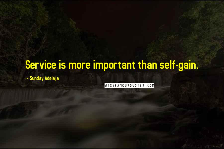 Sunday Adelaja Quotes: Service is more important than self-gain.