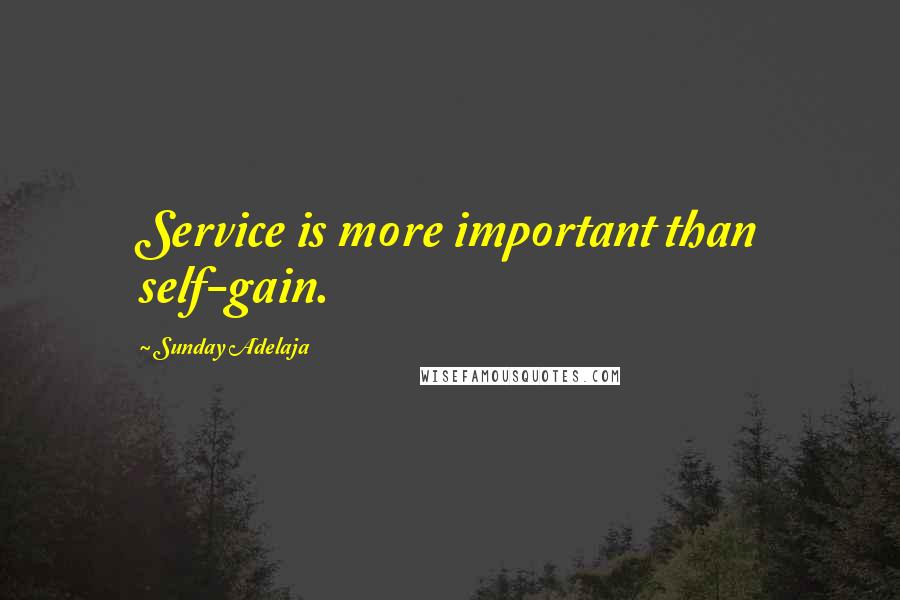 Sunday Adelaja Quotes: Service is more important than self-gain.