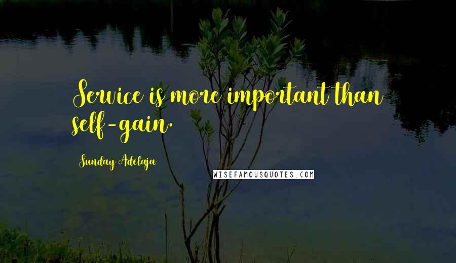 Sunday Adelaja Quotes: Service is more important than self-gain.