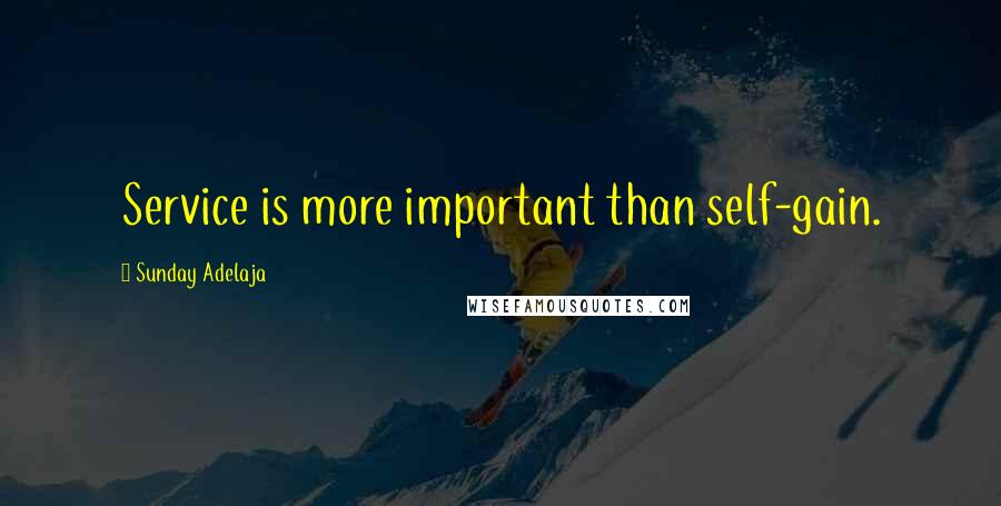 Sunday Adelaja Quotes: Service is more important than self-gain.