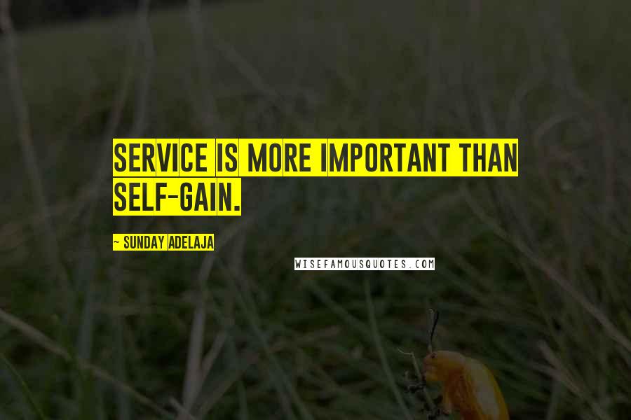 Sunday Adelaja Quotes: Service is more important than self-gain.