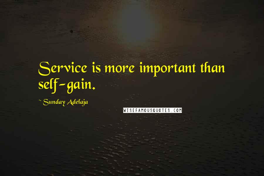 Sunday Adelaja Quotes: Service is more important than self-gain.