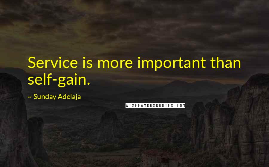 Sunday Adelaja Quotes: Service is more important than self-gain.