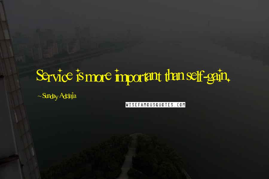 Sunday Adelaja Quotes: Service is more important than self-gain.