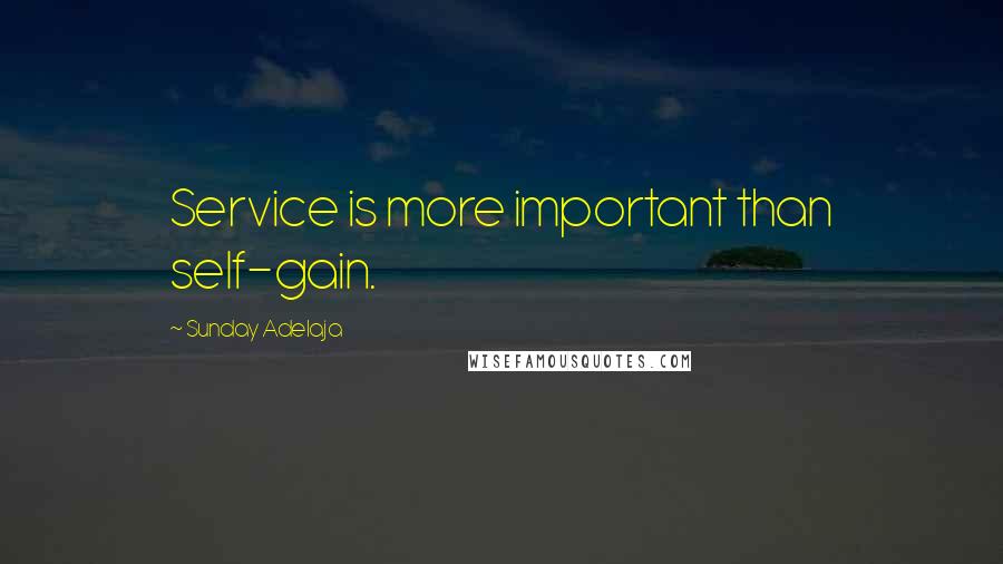Sunday Adelaja Quotes: Service is more important than self-gain.