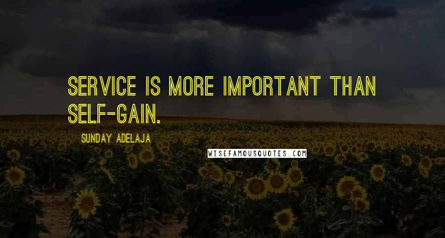 Sunday Adelaja Quotes: Service is more important than self-gain.