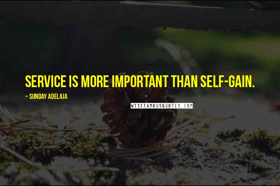 Sunday Adelaja Quotes: Service is more important than self-gain.