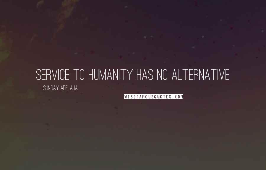 Sunday Adelaja Quotes: Service to humanity has no alternative